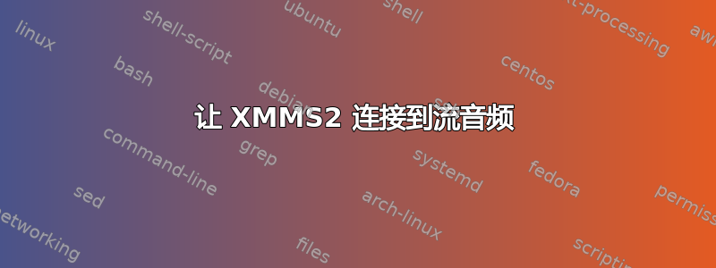 让 XMMS2 连接到流音频