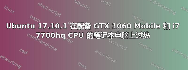 Ubuntu 17.10.1 在配备 GTX 1060 Mobile 和 i7 7700hq CPU 的笔记本电脑上过热