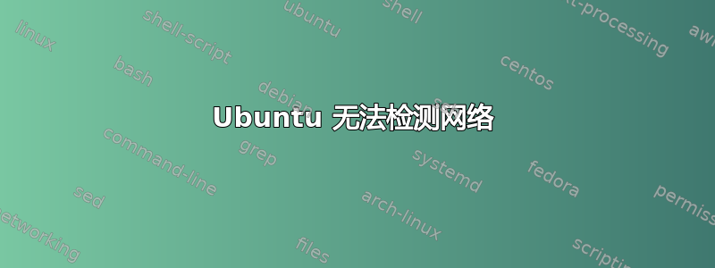 Ubuntu 无法检测网络