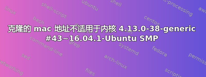 克隆的 mac 地址不适用于内核 4.13.0-38-generic #43~16.04.1-Ubuntu SMP