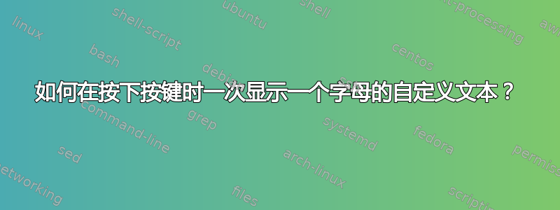 如何在按下按键时一次显示一个字母的自定义文本？