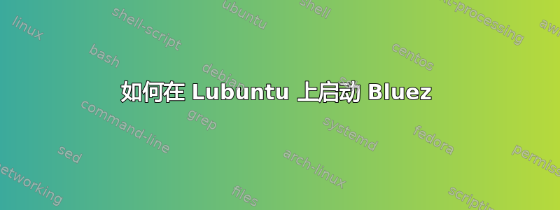 如何在 Lubuntu 上启动 Bluez