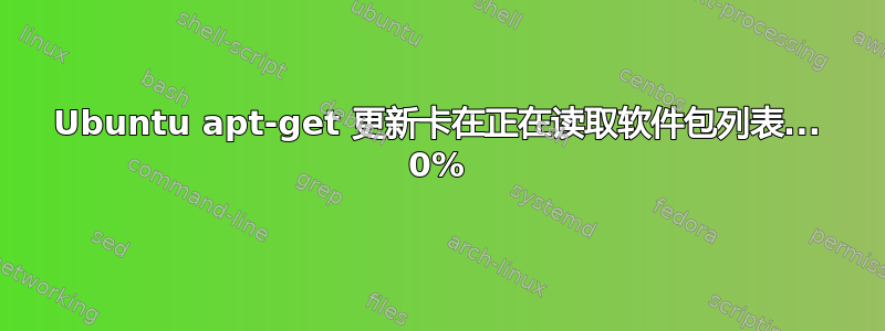 Ubuntu apt-get 更新卡在正在读取软件包列表... 0%