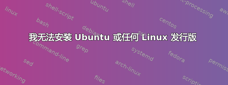 我无法安装 Ubuntu 或任何 Linux 发行版