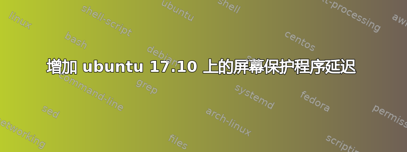 增加 ubuntu 17.10 上的屏幕保护程序延迟