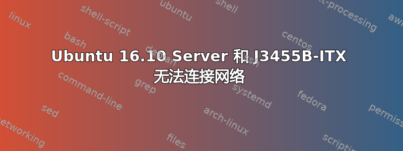 Ubuntu 16.10 Server 和 J3455B-ITX 无法连接网络