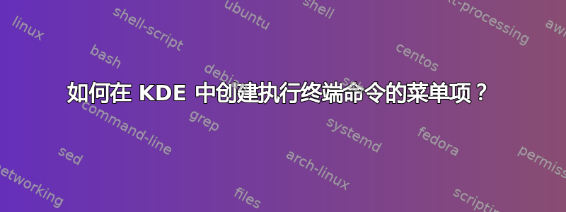 如何在 KDE 中创建执行终端命令的菜单项？