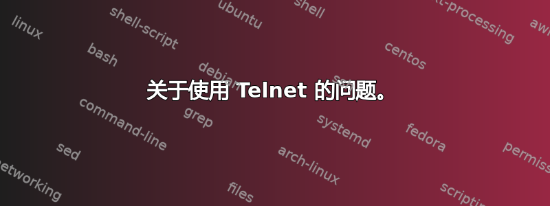 关于使用 Telnet 的问题。