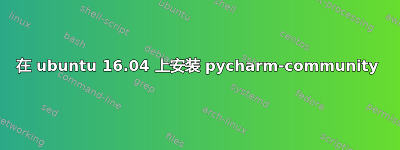 在 ubuntu 16.04 上安装 pycharm-community