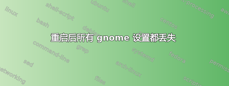 重启后所有 gnome 设置都丢失