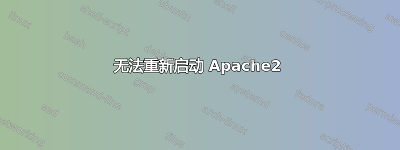 无法重新启动 Apache2