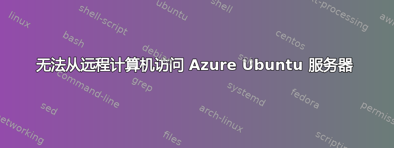 无法从远程计算机访问 Azure Ubuntu 服务器