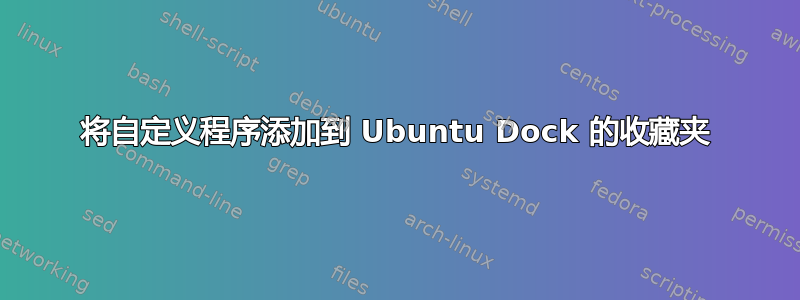 将自定义程序添加到 Ubuntu Dock 的收藏夹