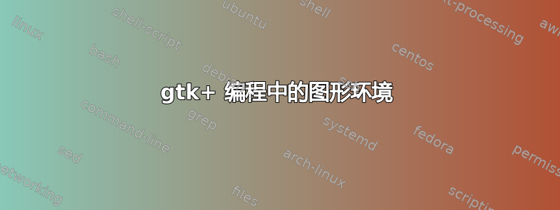 gtk+ 编程中的图形环境