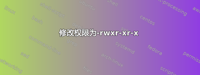 修改权限为-rwxr-xr-x