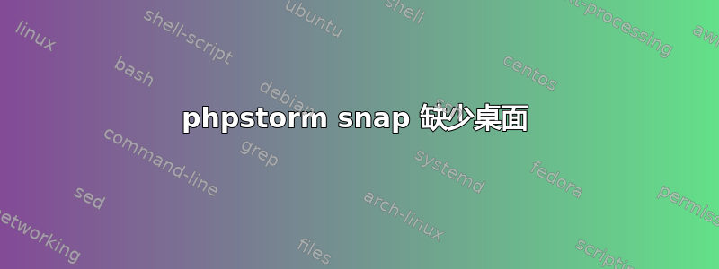 phpstorm snap 缺少桌面