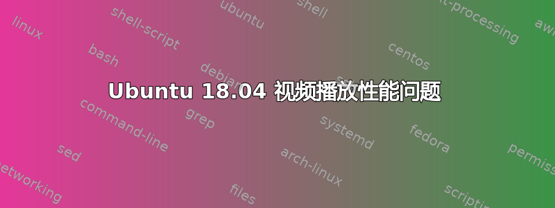 Ubuntu 18.04 视频播放性能问题