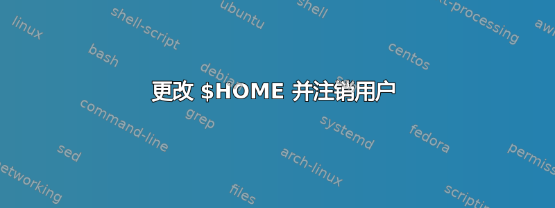 更改 $HOME 并注销用户