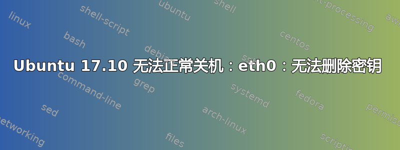 Ubuntu 17.10 无法正常关机：eth0：无法删除密钥