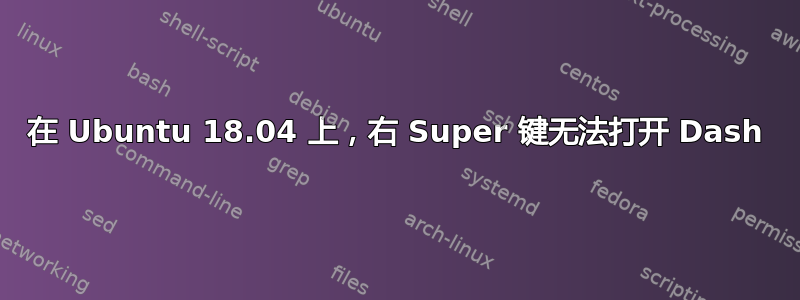 在 Ubuntu 18.04 上，右 Super 键无法打开 Dash