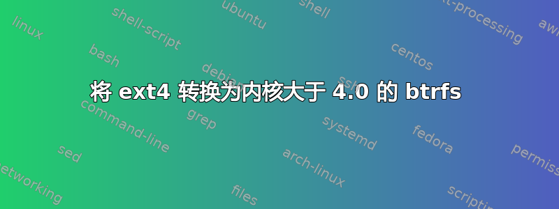 将 ext4 转换为内核大于 4.0 的 btrfs