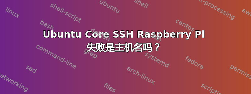 Ubuntu Core SSH Raspberry Pi 失败是主机名吗？