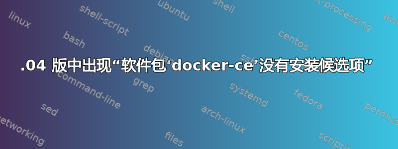 18.04 版中出现“软件包‘docker-ce’没有安装候选项”