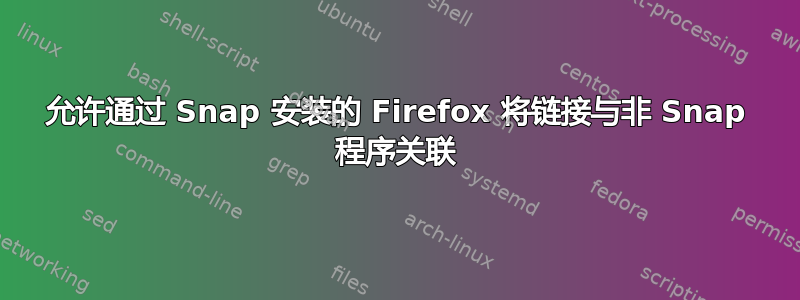 允许通过 Snap 安装的 Firefox 将链接与非 Snap 程序关联