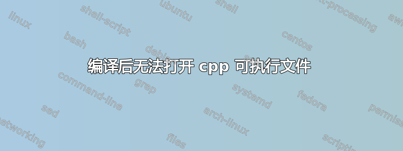 编译后无法打开 cpp 可执行文件