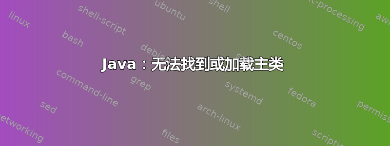 Java：无法找到或加载主类