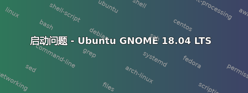 启动问题 - Ubuntu GNOME 18.04 LTS 