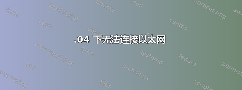 18.04 下无法连接以太网