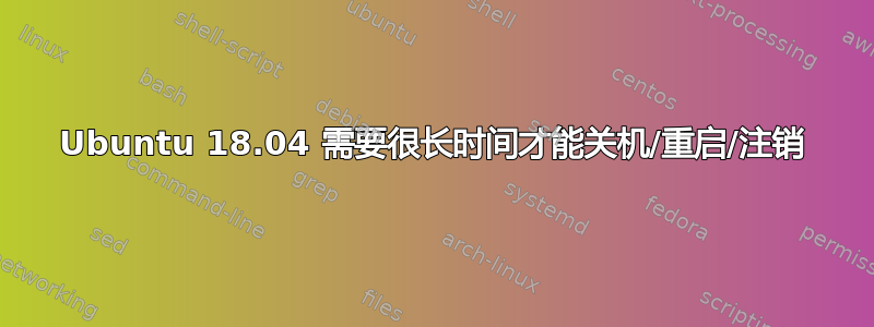 Ubuntu 18.04 需要很长时间才能关机/重启/注销