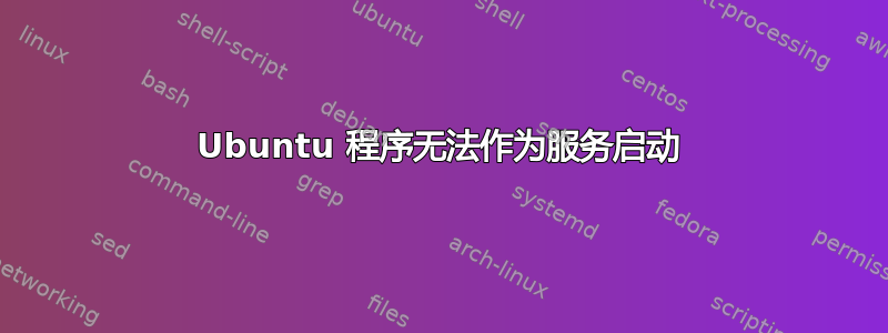 Ubuntu 程序无法作为服务启动