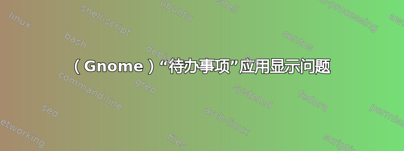 （Gnome）“待办事项”应用显示问题