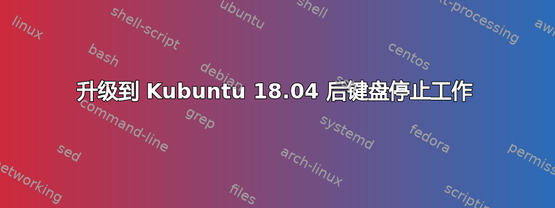 升级到 Kubuntu 18.04 后键盘停止工作