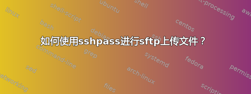 如何使用sshpass进行sftp上传文件？