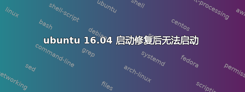 ubuntu 16.04 启动修复后无法启动