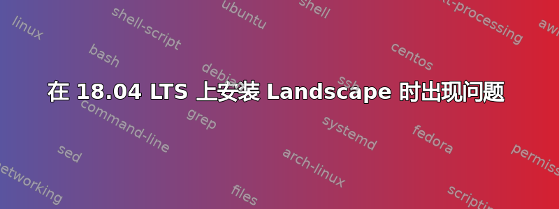 在 18.04 LTS 上安装 Landscape 时出现问题