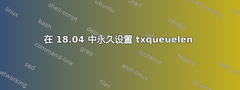 在 18.04 中永久设置 txqueuelen