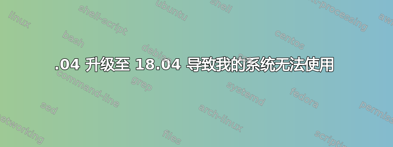 16.04 升级至 18.04 导致我的系统无法使用