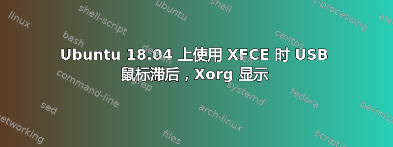 Ubuntu 18.04 上使用 XFCE 时 USB 鼠标滞后，Xorg 显示