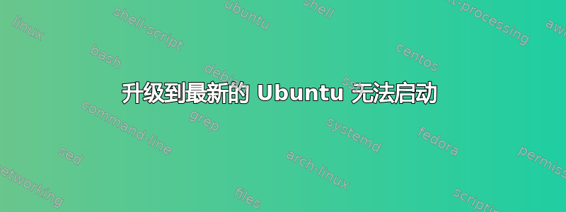 升级到最新的 Ubuntu 无法启动