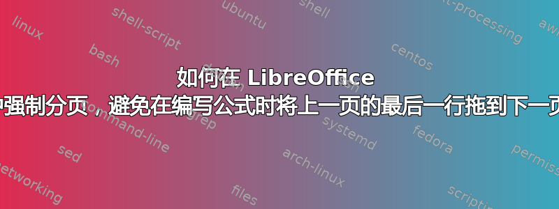 如何在 LibreOffice 中强制分页，避免在编写公式时将上一页的最后一行拖到下一页