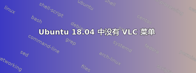 Ubuntu 18.04 中没有 VLC 菜单