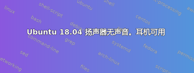 Ubuntu 18.04 扬声器无声音。耳机可用