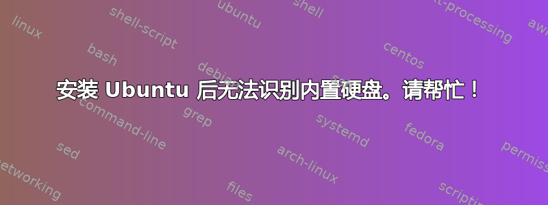 安装 Ubuntu 后无法识别内置硬盘。请帮忙！