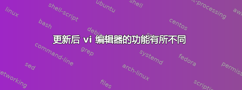 更新后 vi 编辑器的功能有所不同