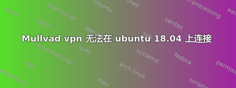 Mullvad vpn 无法在 ubuntu 18.04 上连接