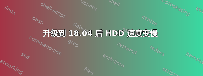 升级到 18.04 后 HDD 速度变慢